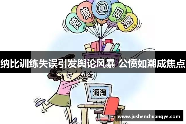 纳比训练失误引发舆论风暴 公愤如潮成焦点