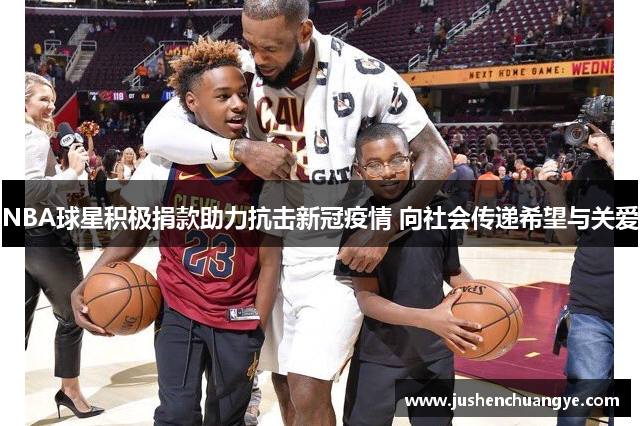 NBA球星积极捐款助力抗击新冠疫情 向社会传递希望与关爱